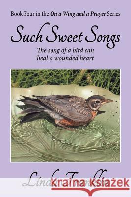 Such Sweet Songs: On a Wing and a Prayer Series - Book 4 Linda Franklin 9781479609451