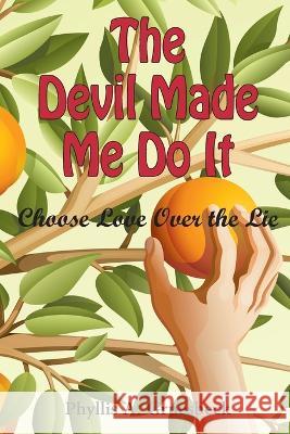 The Devil Made Me Do It: Choose Love Over the Lie Phyllis Gruesbeck 9781479610525