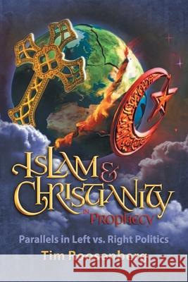 Islam and Christianity in Prophecy: Parallels in Left vs. Right Politics Tim Roosenberg 9781479612680 Teach Services, Inc.