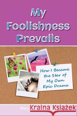 My Foolishness Prevails: How I Became the Star of My Own Epic Drama Mary Ngwebong Ngu 9781479613359 Teach Services, Inc.