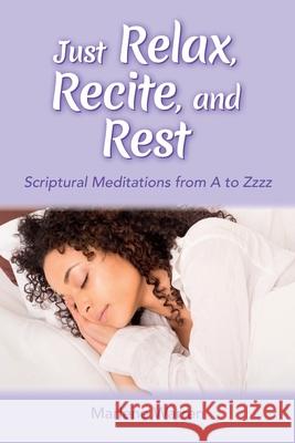 Just Relax, Recite, and Rest: Scriptural Meditations from A to Zzzz Marlene Warren 9781479613533