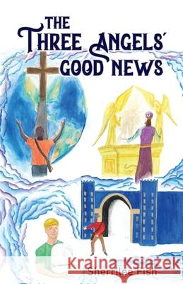 The Three Angels' Good News Sherrilee Fish 9781479613892 Teach Services, Inc.