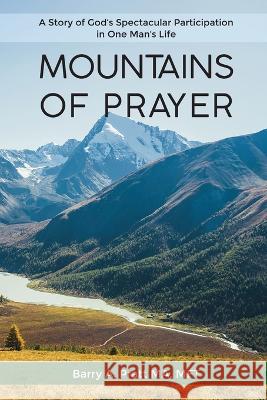 Mountains of Prayer: A Story of God's Spectacular Participation in One Man's Life Barry Pratt 9781479614691 Teach Services, Inc.