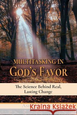 Multitasking in God\'s Favor: The Science Behind Real, Lasting Change Ashton Vines 9781479615100