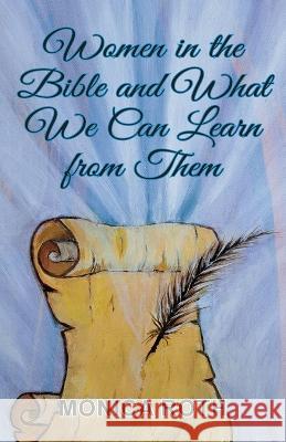 Women in the Bible and What We Can Learn from Them Monica Roth 9781479615476