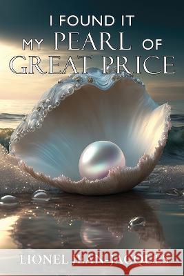 I Found It: My Pearl of Great Price Lionel Jean-Jacques   9781479615650 Teach Services, Inc.