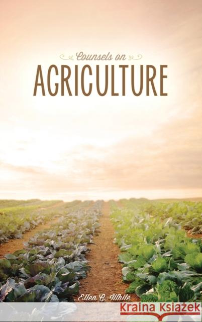 Counsels on Agriculture Ellen G. White John Dysinger 9781479615810