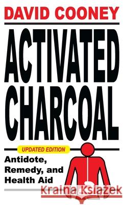 Activated Charcoal: Antidote, Remedy, and Health Aid David O. Cooney 9781479616084