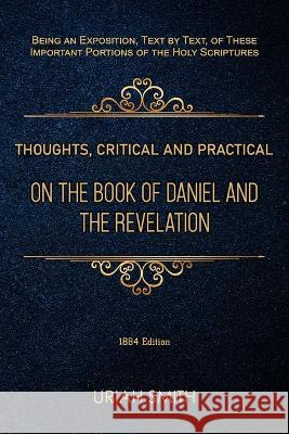 Thoughts, Critical and Practical, on the Book of Daniel and the Revelation Uriah Smith   9781479617104