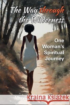 The Way through the Wilderness: One Woman's Spiritual Journey Meryl James-Sebro 9781479618118 Teach Services, Inc.