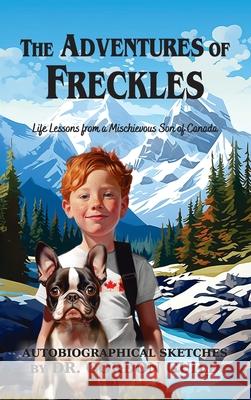 The Adventures of Freckles: Life Lessons from a Mischievous Son of Canada Gordon Guild 9781479618880