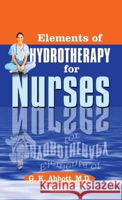 Elements of Hydrotherapy for Nurses George Knapp Abbott 9781479618897 Teach Services, Inc.