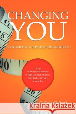 Changing You: Your Guide to a Slimmer, Stronger Body Clifford, Cole 9781479700479
