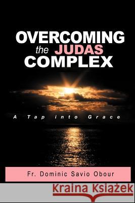 OVERCOMING THE JUDAS COMPLEX A Tap into Grace Obour, Dominic Savio 9781479702190 Xlibris Corporation