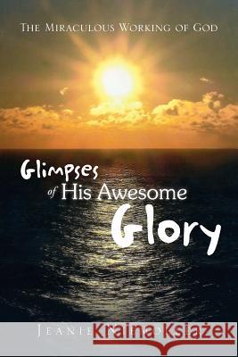 Glimpses of His Awesome Glory: The Miraculous Working of God Jeanie Niemoller 9781479702282