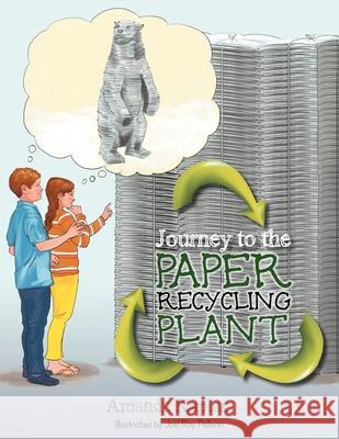 Journey to the Paper Recycling Plant Amanda Kaplan 9781479702565 Xlibris