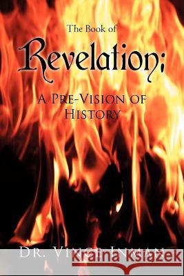 Revelation: A Pre-Vision of History Inman, Vince 9781479702718