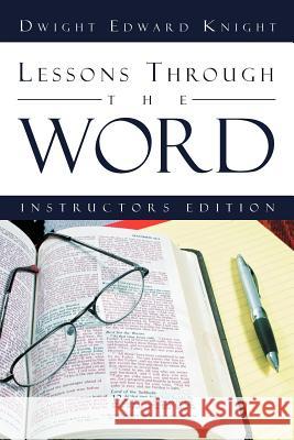 Lessons Through the Word: Instructors Edition Knight, Dwight Edward 9781479702763