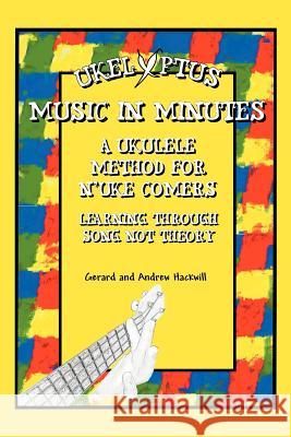 Ukelyptus - Music in Minutes: A Ukulele Method for n'Uke Comers Gerard, Andrew Hackwill 9781479703029 Xlibris