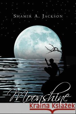 Moonshine Shamir A. Jackson 9781479703418 Xlibris Corporation