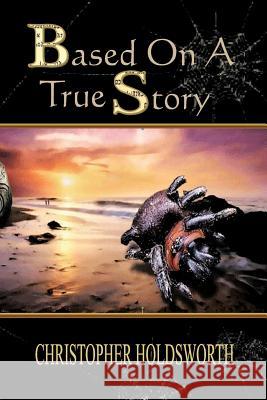 Based on a True Story Christopher Holdsworth 9781479703616 Xlibris Corporation