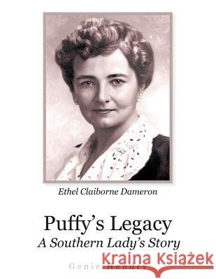 Puffy's Legacy: A Southern Lady's Story Ethel Claiborne Dameron Hendry, Genie 9781479703944 Xlibris Corporation