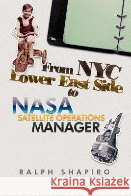 From NYC Lower East Side to NASA Satellite Operations Manager Ralph Shapiro 9781479704095 Xlibris Corporation