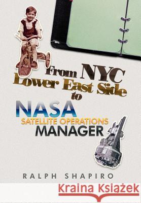 From NYC Lower East Side to NASA Satellite Operations Manager Ralph Shapiro 9781479704101 Xlibris Corporation