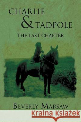 Charlie and Tadpole: The Last Chapter Marsaw, Beverly 9781479704514 Xlibris Corporation