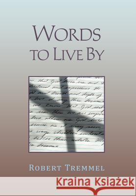 Words to Live By Robert Tremmel 9781479704996 Xlibris