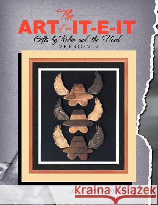 The Art of an IT-E-IT Volume # 2: Gifts by Robin and the Hood Knowles, John A. 9781479705160