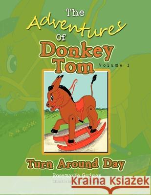 The Adventures Of Donkey Tom Volume 1: Turn Around Day Rosemarie Griggs   9781479705511