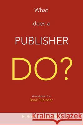 What Does a Publisher Do?: Anecdotes of a Book Publisher Craven, Robert H., Jr. 9781479705900