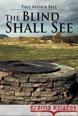 The Blind Shall See Paul Arthur Bell 9781479706921