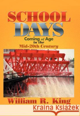 School Days: Coming of Age in the Mid-20th Century King, William R. 9781479707546 Xlibris Corporation