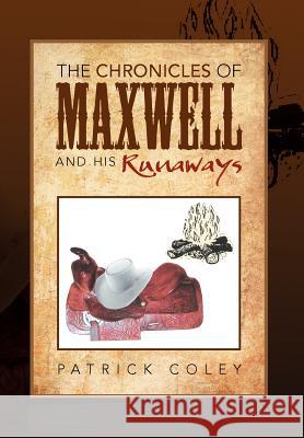 The Chronicles of Maxwell and His Runaways Patrick Coley 9781479707591 Xlibris Corporation