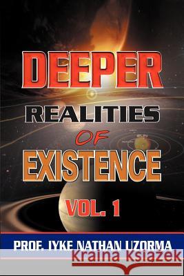 Deeper Realities of Existence: Volume One Uzorma, Iyke Nathan 9781479708000 Xlibris Corporation