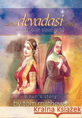 Devadasi, ''a Nun's Story'' Tom Mathews 9781479708369 Xlibris Corporation