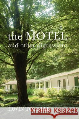 The Motel and Other Digressions Irwin Touster 9781479709007 Xlibris Corporation