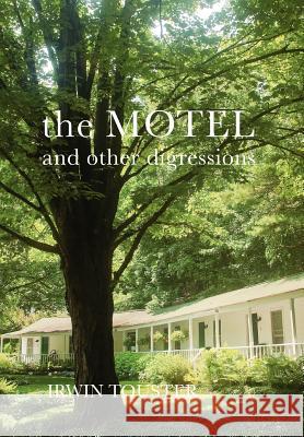 The Motel and Other Digressions Irwin Touster 9781479709014 Xlibris Corporation