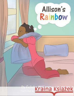 Allison's Rainbow Felisha Williams 9781479709694 Xlibris Corporation