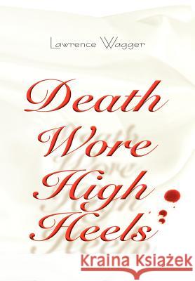 Death Wore High Heels Larry Wagger 9781479709816 Xlibris Corporation