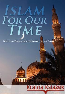 Islam For Our Time: Inside the Traditional World of Islamic Spirituality Herlihy, John 9781479709960 Xlibris Corporation