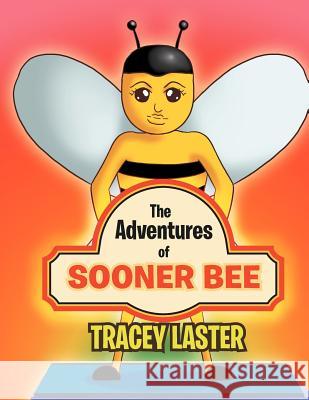 The Adventures of Sooner Bee: The Fastest Queen Bumble Bee Around Laster, Tracey 9781479710539 Xlibris Corporation