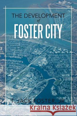 The Development of Foster City T. Jack Foste 9781479710713 Xlibris Corporation