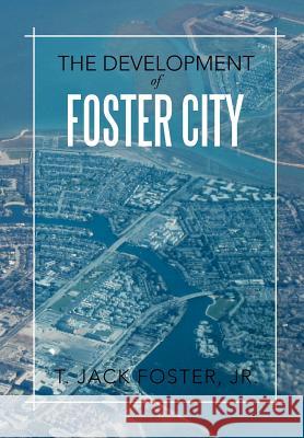 The Development of Foster City T. Jack Foste 9781479710720 Xlibris Corporation