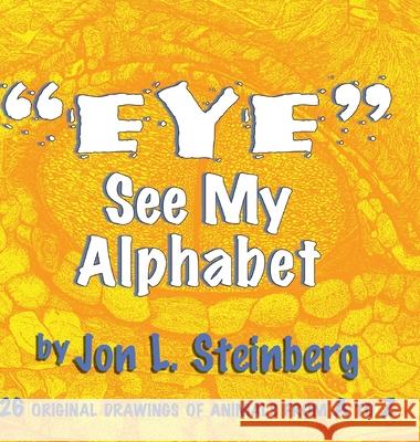 ''Eye'' See My Alphabet Jon L. Steinberg 9781479711369 Xlibris Us
