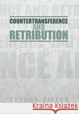 Countertransference and Retribution: Two Plays Ziffer, Arthur 9781479711451 Xlibris Corporation