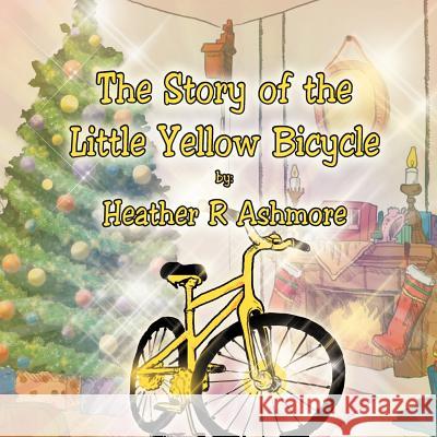 The Story of the Little Yellow Bicycle Heather R. Ashmore 9781479712007 Xlibris Corporation