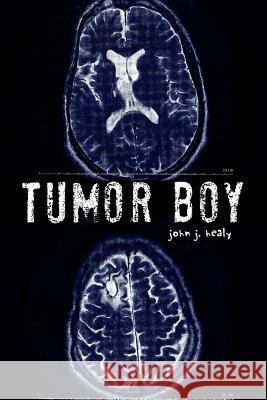 Tumor Boy John J. Healy 9781479712205 Xlibris Corporation